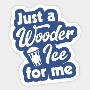 Just a Wooder Ice For Me Sticker